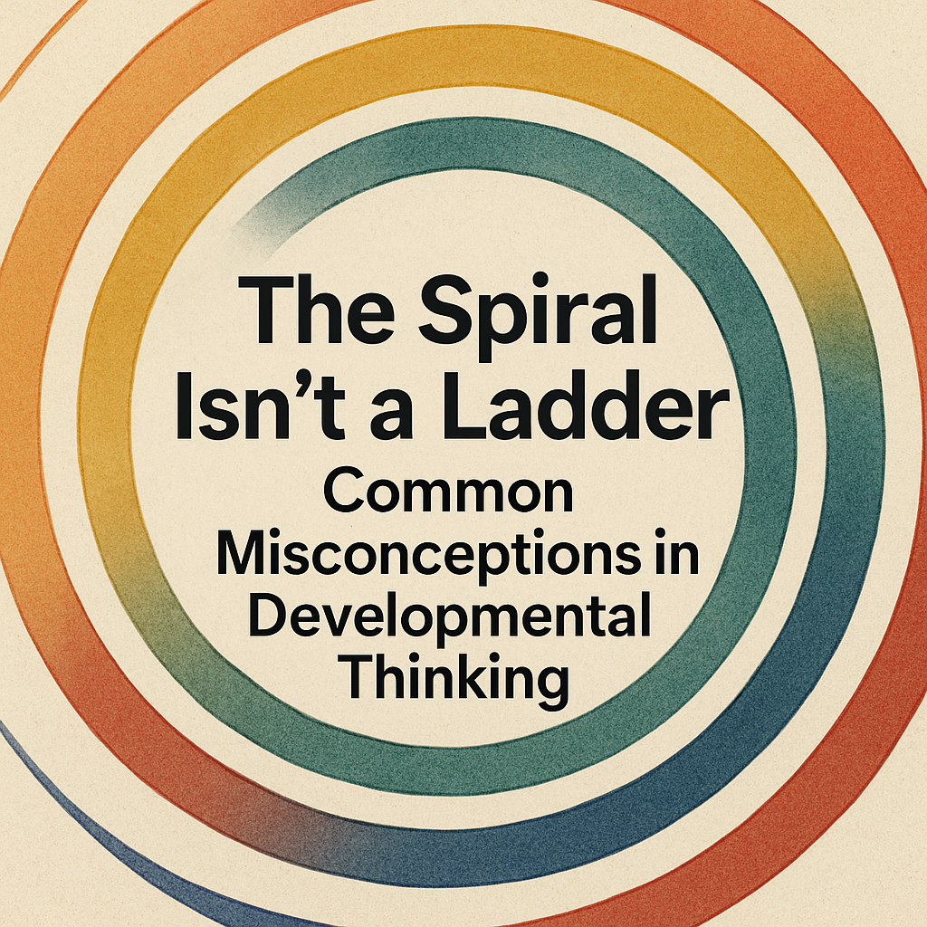 The Spiral Isn’t a Ladder: Common Misconceptions in Developmental Thinking