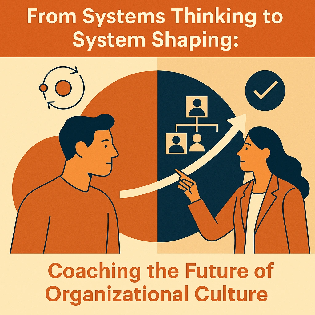 From Systems Thinking to System Shaping: Coaching the Future of Organizational Culture