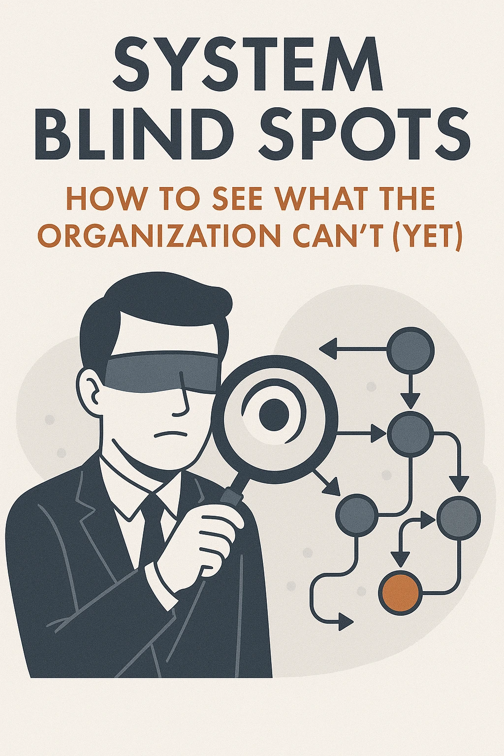 System Blind Spots: How to See What the Organization Can’t (Yet)