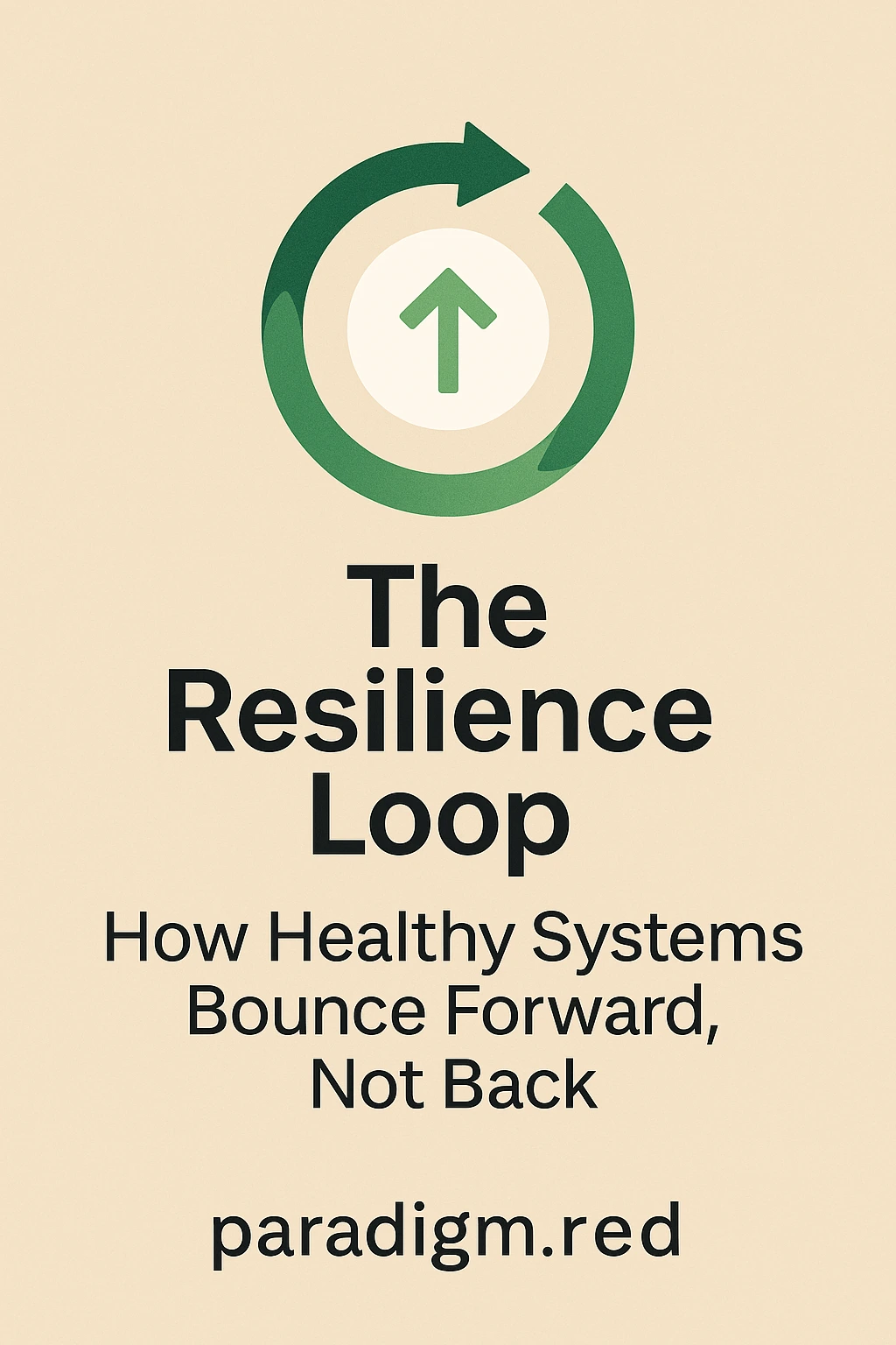 The Resilience Loop: How Healthy Systems Bounce Forward, Not Back