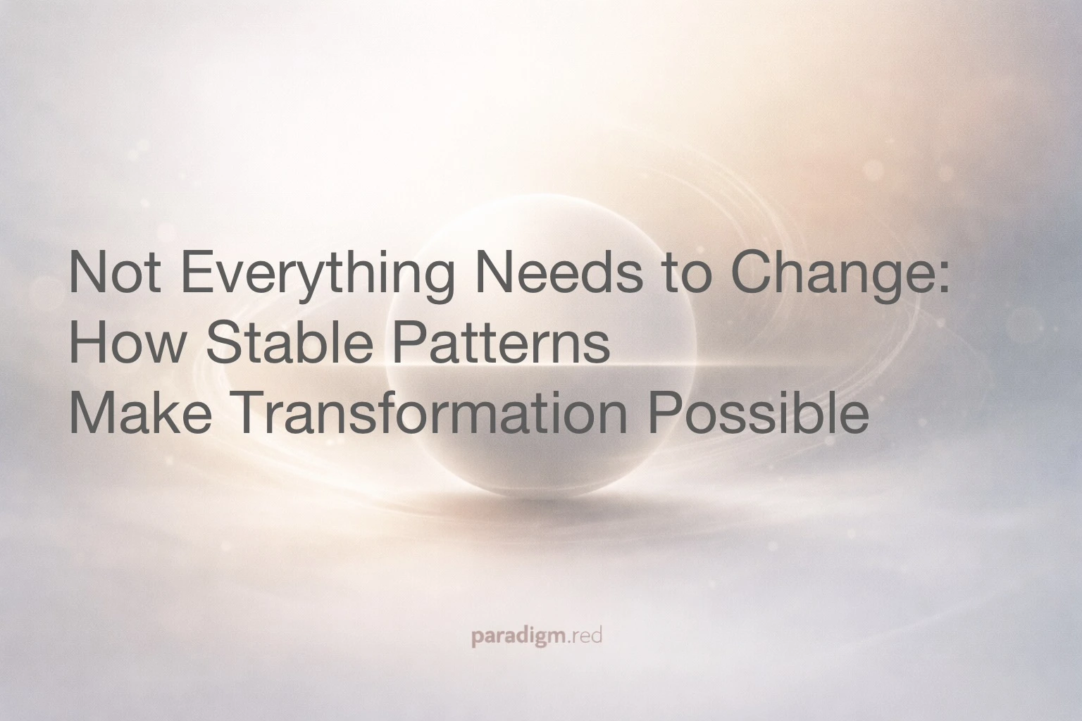 Not Everything Needs to Change: How Stable Patterns Make Transformation Possible